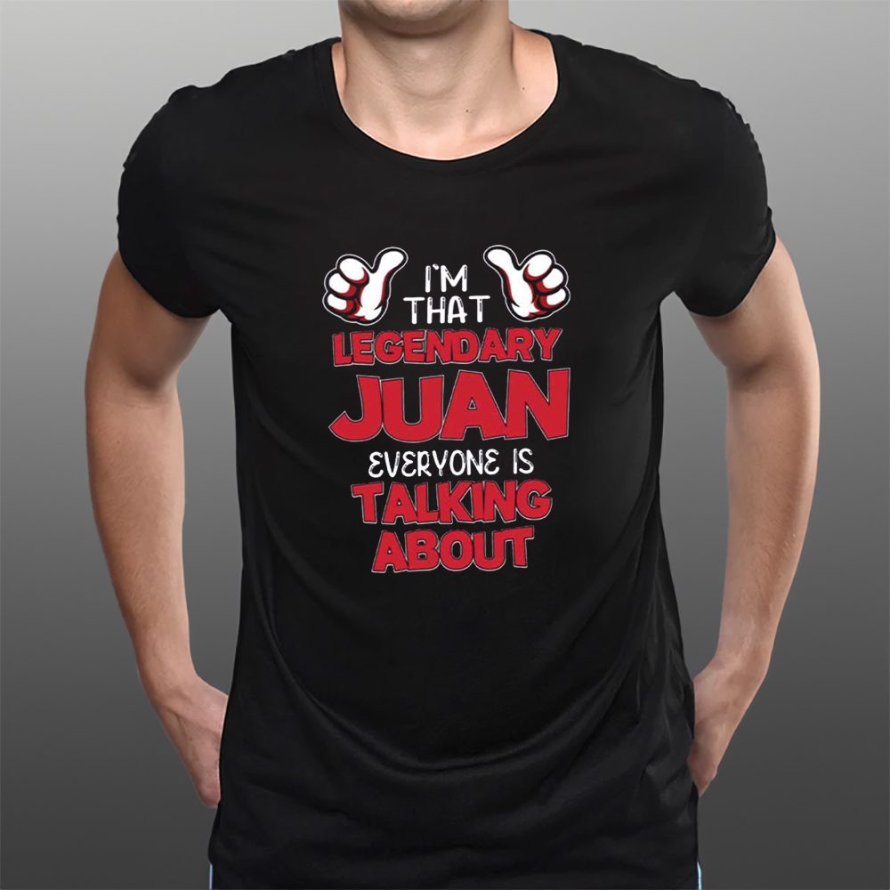 I’m That Legendary Juan Everyone Is Talking About T-Shirt 4 I’m That Legendary Juan Everyone Is Talking About T-Shirts