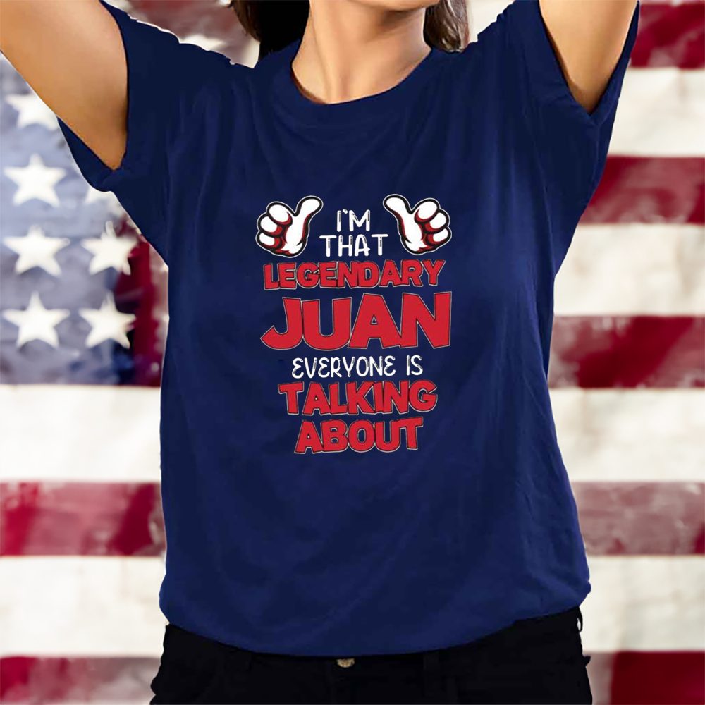 I’m That Legendary Juan Everyone Is Talking About T-Shirt 5 I’m That Legendary Juan Everyone Is Talking About T-Shirtt
