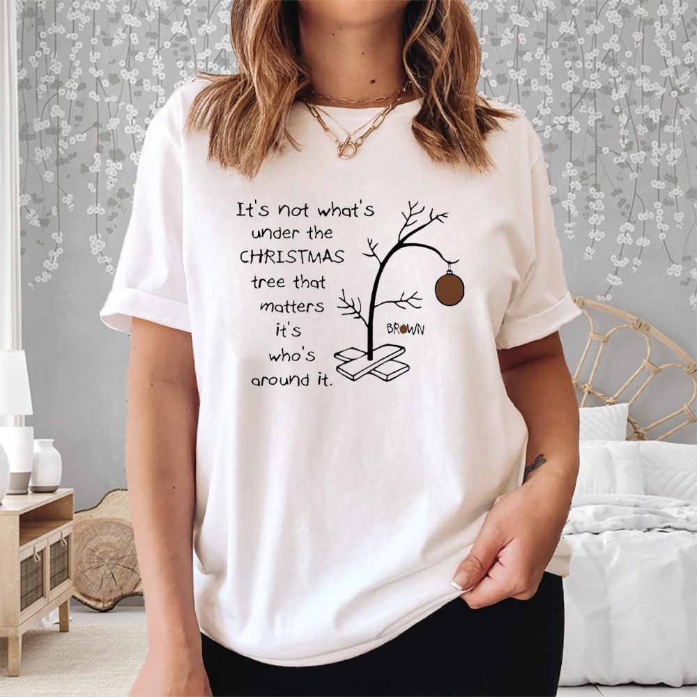 It’s Not About What’s Under The Christmas Tree That Matters It’s Who’s Around It Print T-Shirt 4 It’s Not About What’s Under The Christmas Tree That Matters It’s Who’s Around It Print Shirt