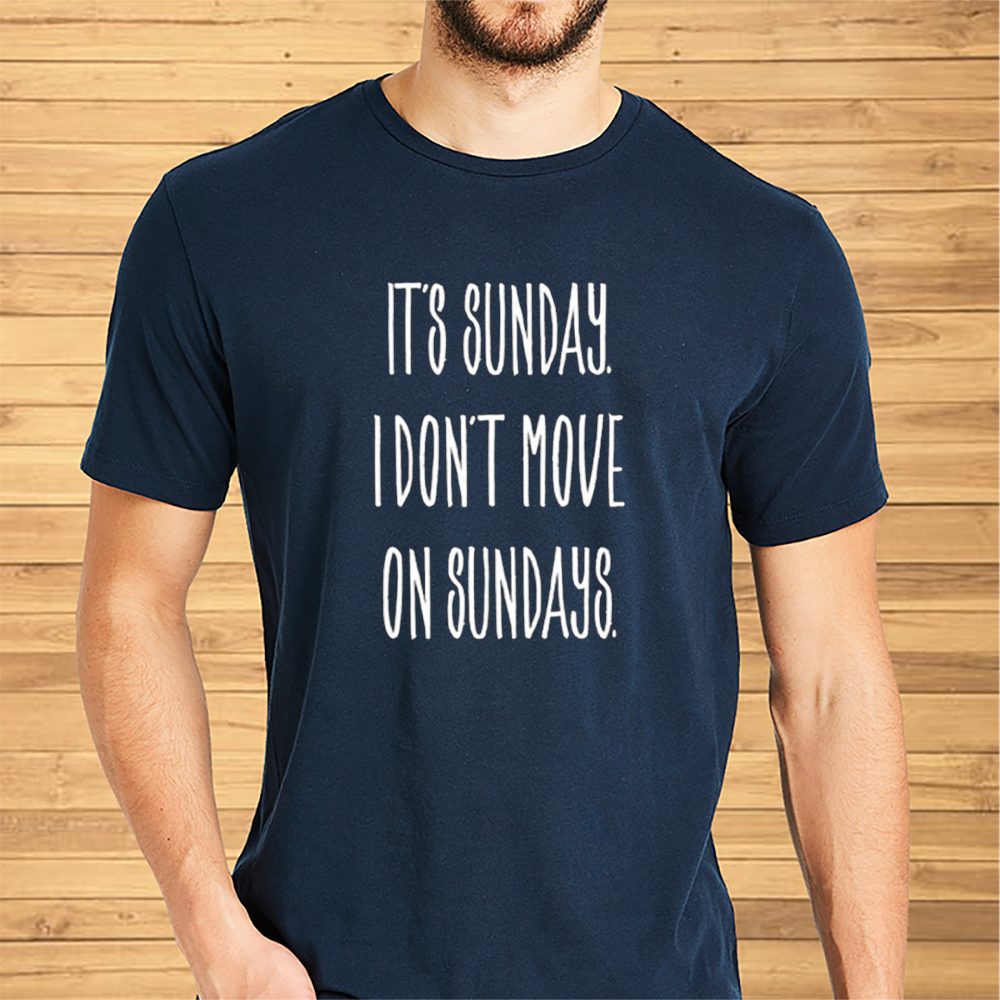 It’s Sunday I Don’t Move On Sundays Sweat T-Shirt 4 It’s Sunday I Don’t Move On Sundays Sweat Shirt