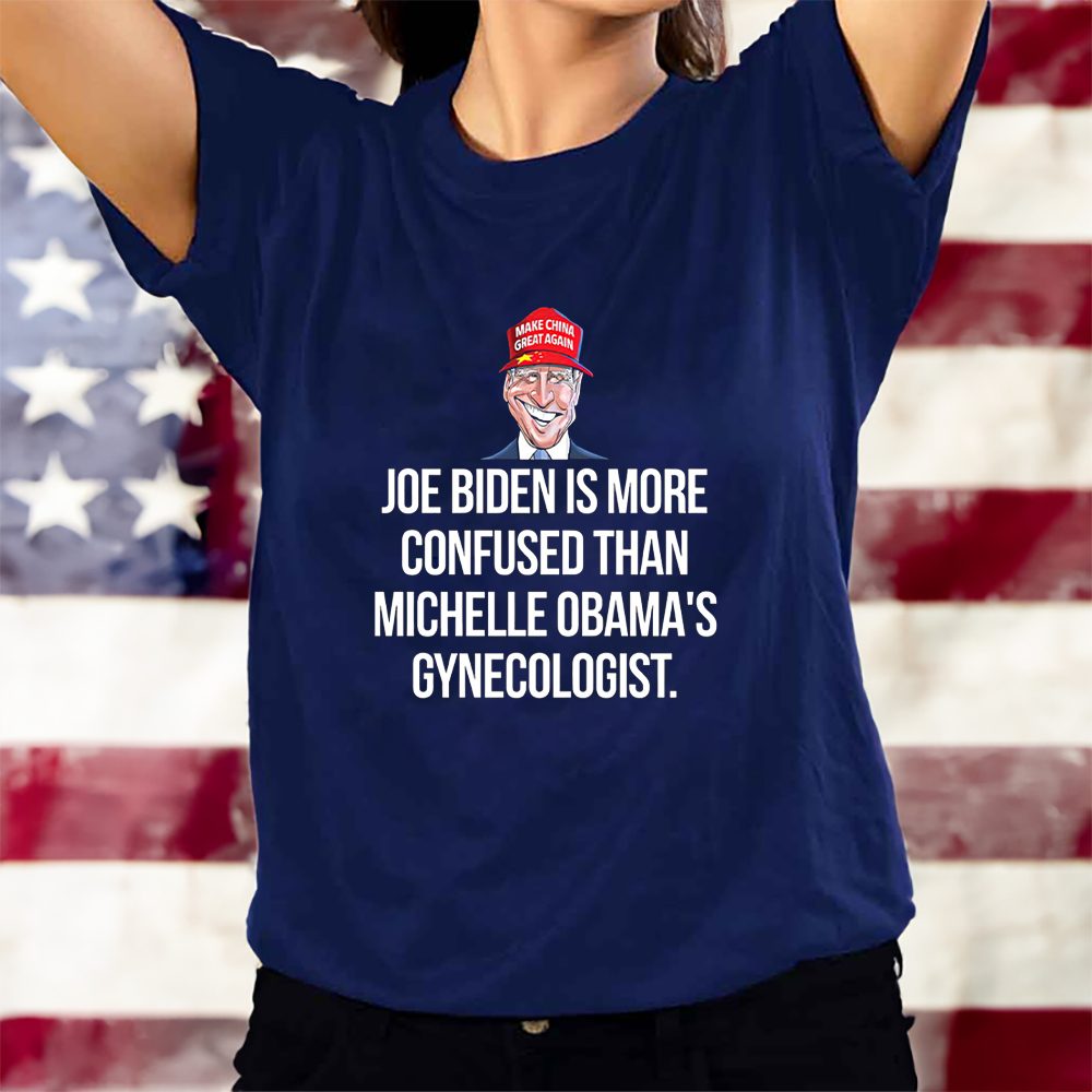 Joe Biden Is More Confused Than Michelle Obama’s Gynecologist T-Shirt 4 Joe Biden Is More Confused Than Michelle Obama’s Gynecologist T-Shirts