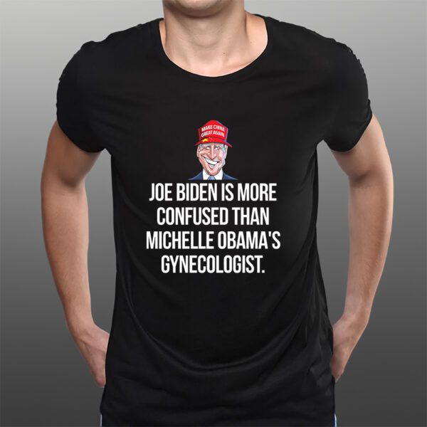 Joe Biden Is More Confused Than Michelle Obama’s Gynecologist T-Shirtt