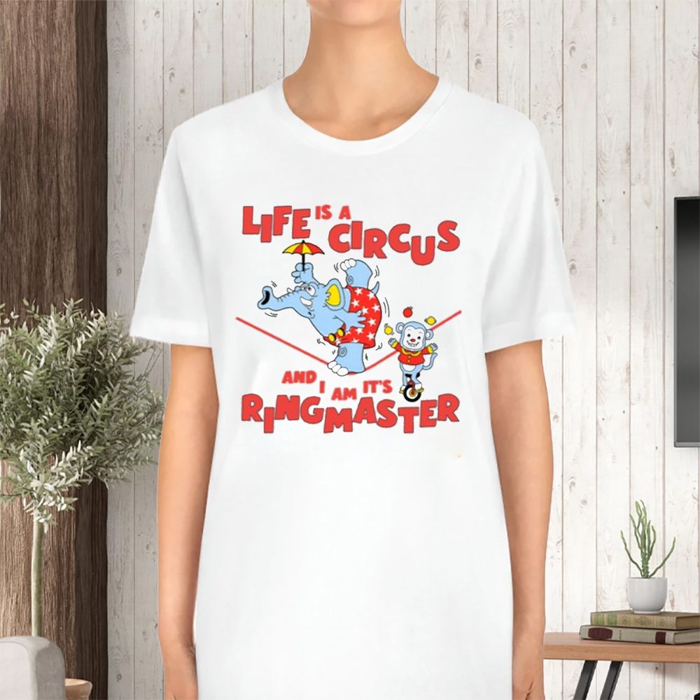 Life Is A Circus And I Am It's Ringmaster T-Shirt 4 Life Is A Circus And I Am It's Ringmaster TShirt