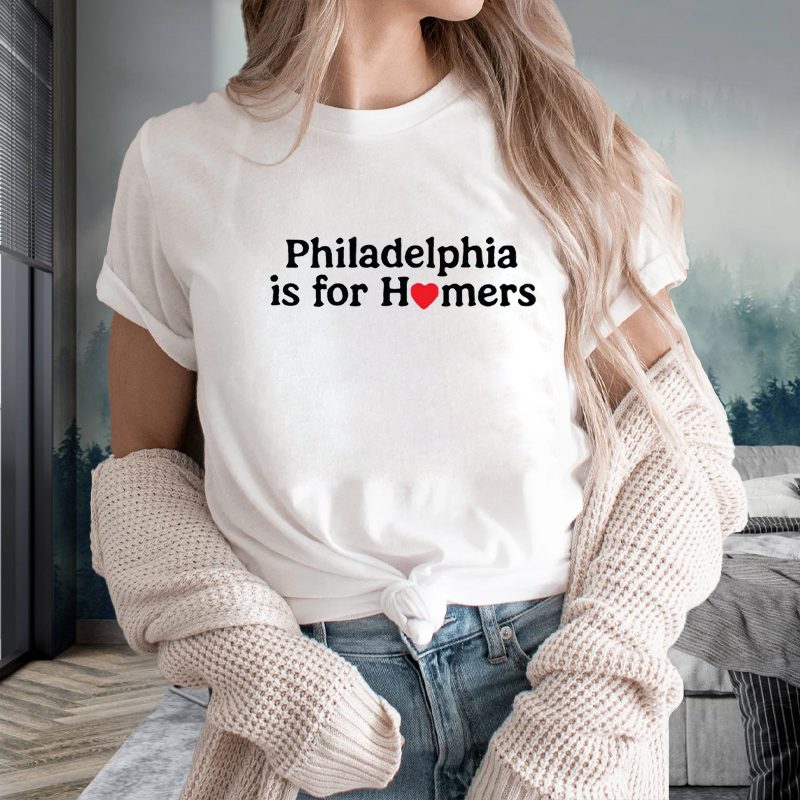 Philadelphia Is For Homers T-Shirt 4 Philadelphia Is For Homers T-Shirts