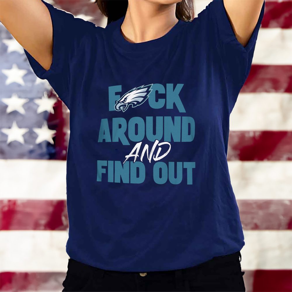 Philly Eagles F*ck Around And Find Out T-Shirt 4 Philly Eagles Fck Around And Find Out T-Shirts