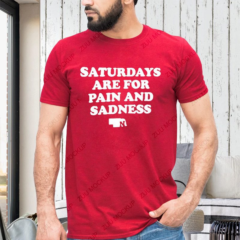 Saturdays Are For Pain And Sadness T-Shirt 4 Saturdays Are For Pain And Sadness Shirt