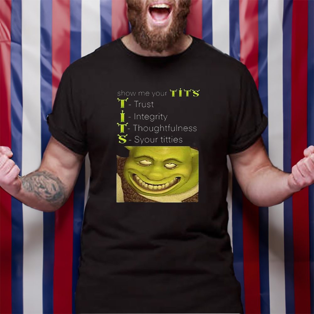 Show Me Your Tits Trust Integrity Thoughtfulness Syour Tities T-Shirt 4 Show Me Your Tits Trust Integrity Thoughtfulness Syour Tities TShirt