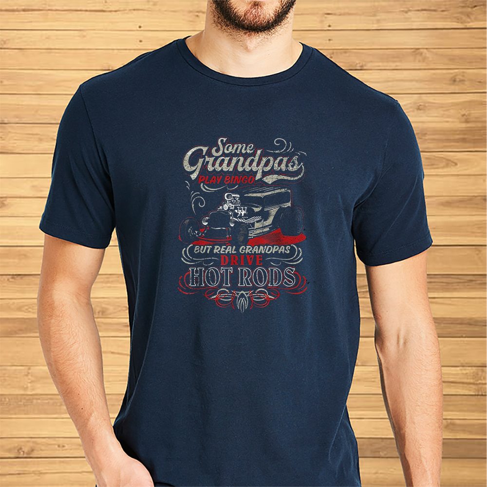 Some Grandpas Play Bingo But Real Grandpas Drive Hot Rods T-Shirt 4 Some Grandpas Play Bingo But Real Grandpas Drive Hot Rods Shirt