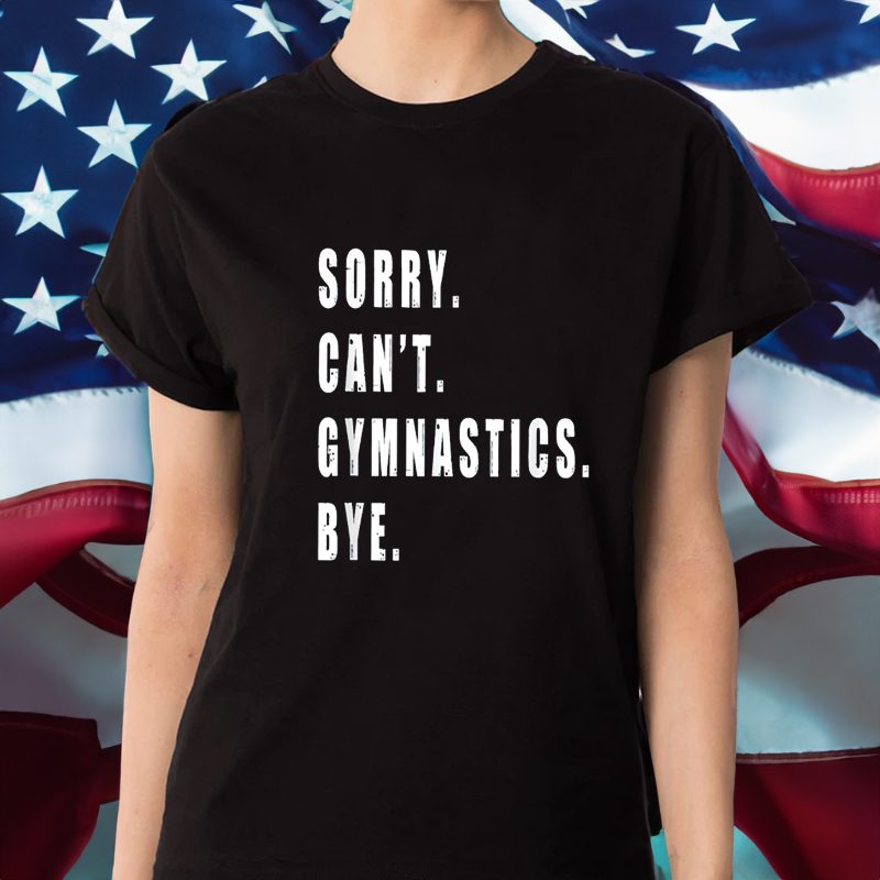 Sorry Can’t Gymnastics Bye Gymnast Coach Team Funny Saying T-Shirt 4 Sorry Can’t Gymnastics Bye Gymnast Coach Team Funny Saying Shirt