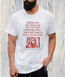 Still Think About When Marissa Shot Trey To Save Ryan T-Shirt