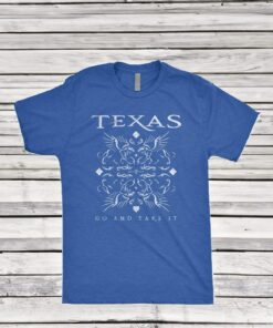 Texas Go And Take It Shirt