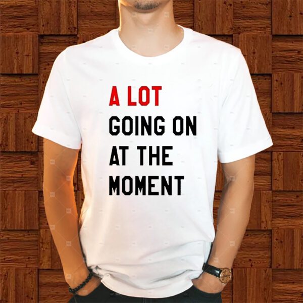 The Eras Tour Taylor A Lot Going On At The Moment Shirts