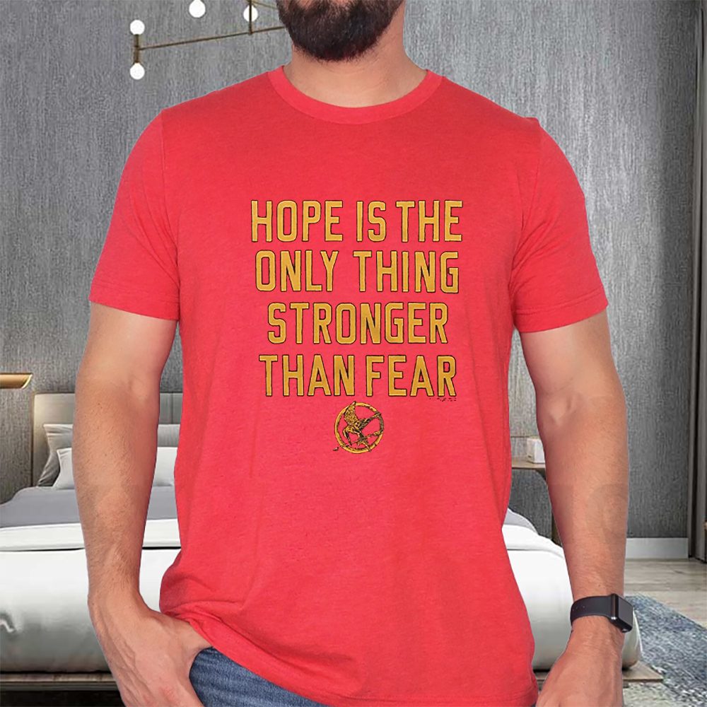 The Hunger Games Hope Hope Is The Only Thing Stronger Than Fear T-Shirt 4 The Hunger Games Hope Hope Is The Only Thing Stronger Than Fear T-Shirts