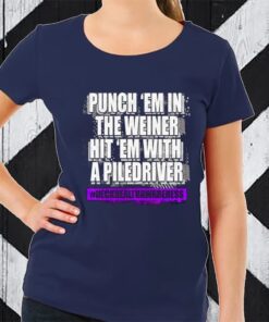 The Kingdom Punch Em In The Weiner Hit Em With A Piledriver TShirt