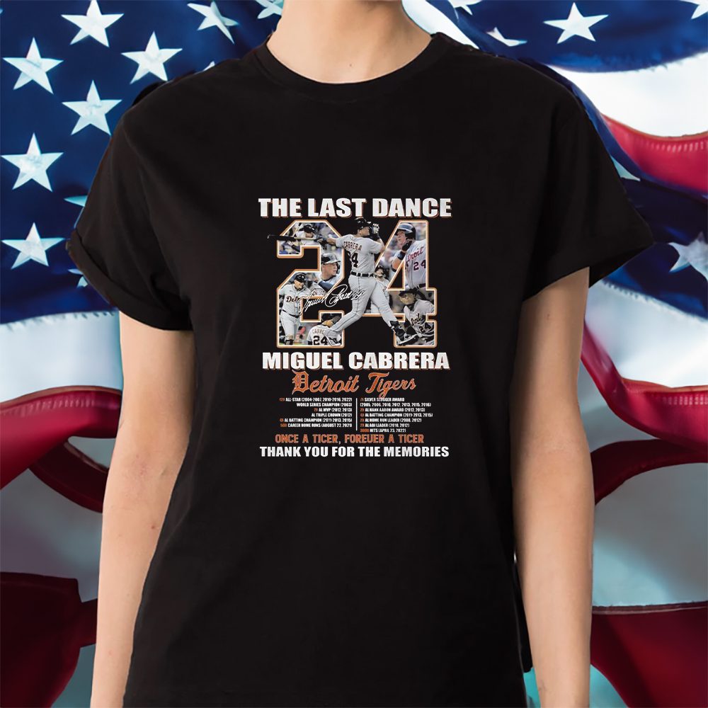 The Last Dance Miguel Cabrera Detroit Tigers Once A Tiger Forever A Tiger Thank You For The Memories T-Shirt 4 The Last Dance Miguel Cabrera Detroit Tigers Once A Tiger Forever A Tiger Thank You For The Memories Shirt