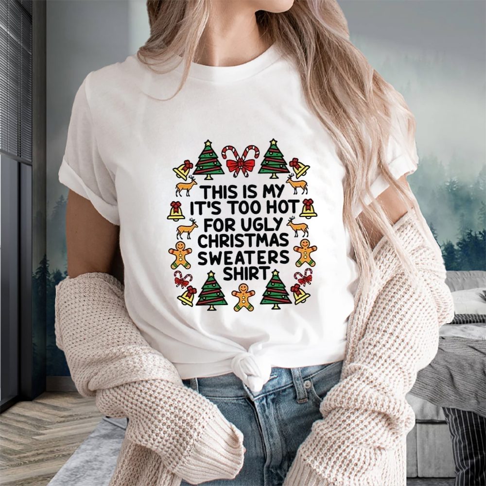 This Is My It’s Too Hot For Ugly Christmas Sweaters T-Shirt 4 This Is My It’s Too Hot For Ugly Christmas Sweaters T-Shirts