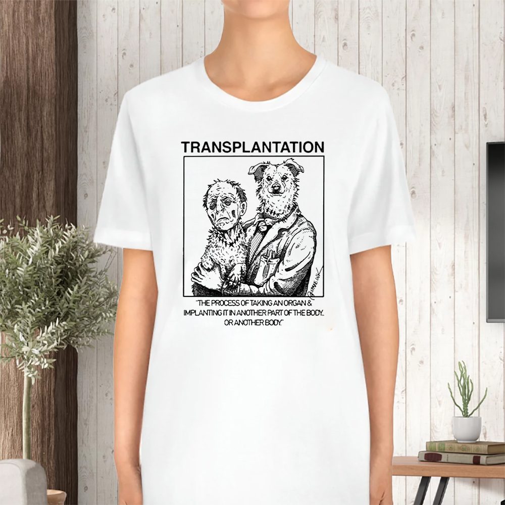 Transplantation The Process Of Taking An Organ & Implanting It In Another Part Of The Body T-Shirt 4 Transplantation The Process Of Taking An Organ & Implanting It In Another Part Of The Body TShirt