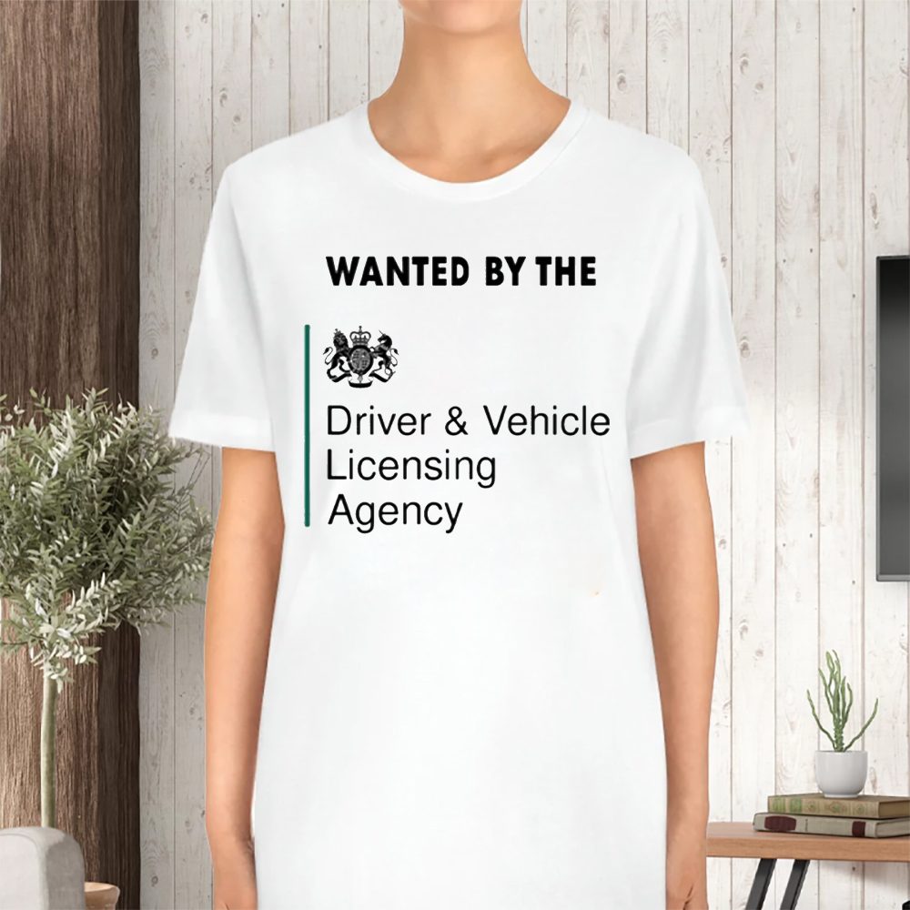 Wanted By The Driver Vehicle Licensing Agency T-Shirt 4 Wanted By The Driver Vehicle Licensing Agency TShirt