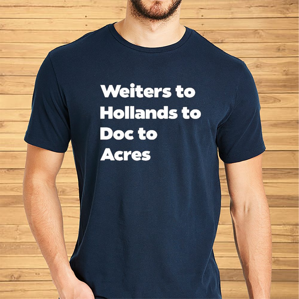 Weiters To Hollands To Doc To Acres T-Shirt 4 Weiters To Hollands To Doc To Acres Shirt