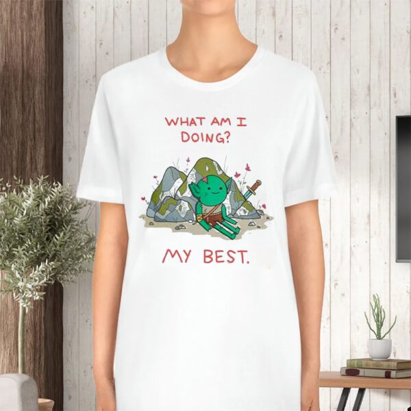 What Am I Doing My Best T-Shirt