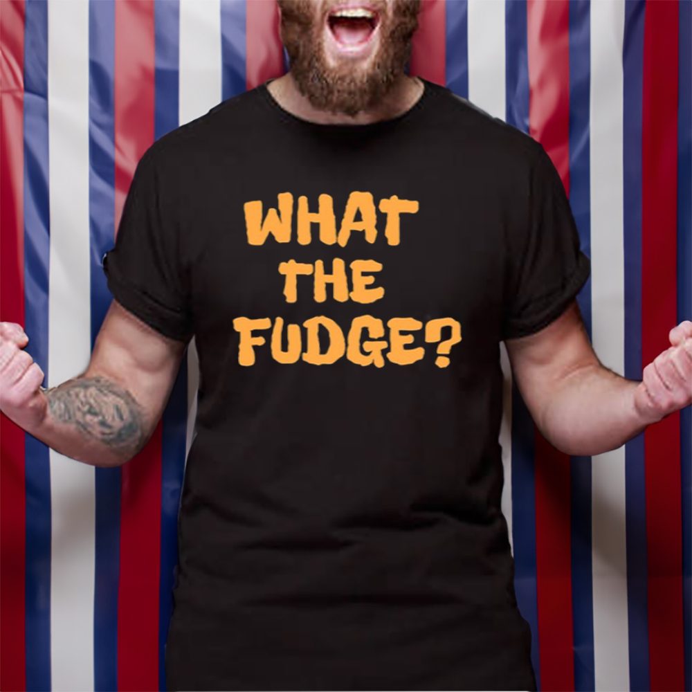 What The Fudge T-Shirt 4 What The Fudge TShirt