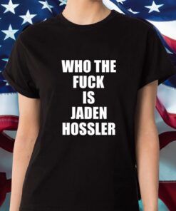 Who The Fuck Is Jaden Hossler Shirt