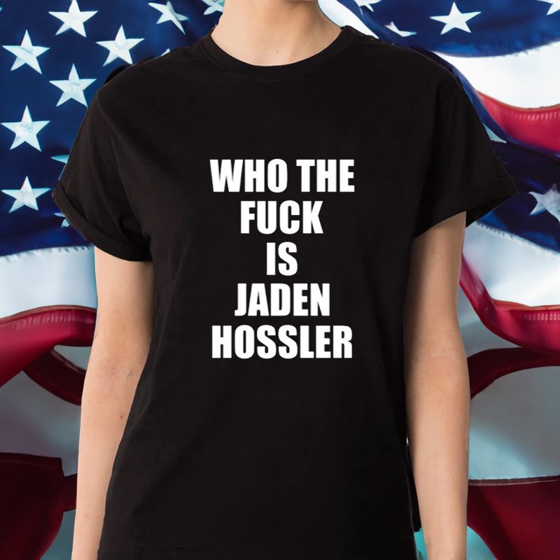 Who The Fuck Is Jaden Hossler T-Shirt 4 Who The Fuck Is Jaden Hossler Shirt