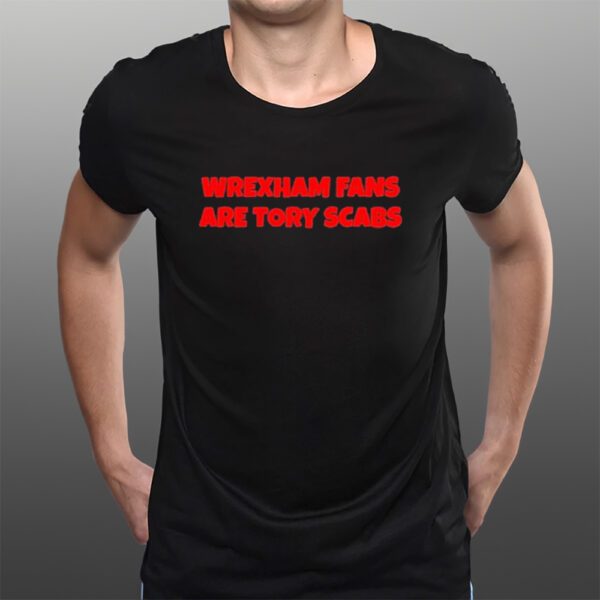 Wrexham Fans Are Tory Scabs T-Shirtt