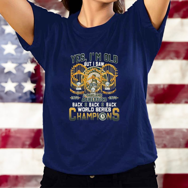 Yes Im Old But I Saw Oakland Athletics Back2back2back World Series Champions T-Shirt 4 Yes Im Old But I Saw Oakland Athletics Back2back2back World Series Champions T-Shirts