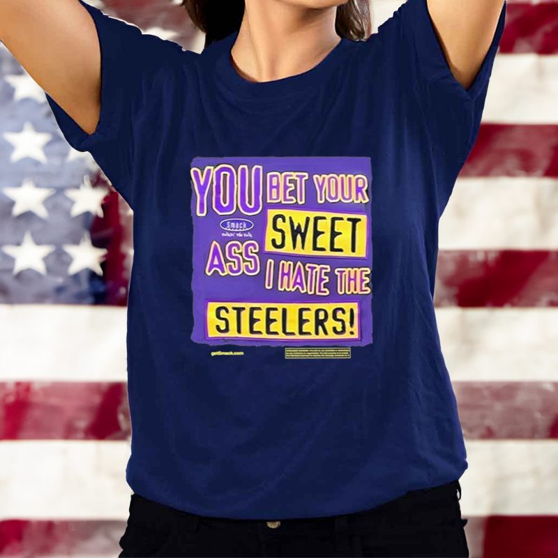You Bet Your Sweet Ass I Hate The Steelers T-Shirt 4 You Bet Your Sweet Ass I Hate The Steelers T-Shirts