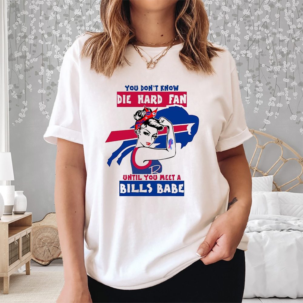 You Don’t Know Die Hard Fan Until You Meet Bills Babe T-Shirt 4 You Don’t Know Die Hard Fan Until You Meet Bills Babe Shirt