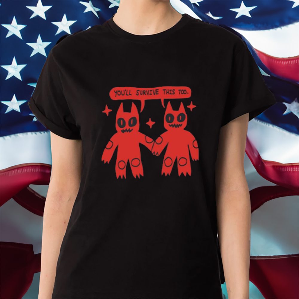 You'll Survive This Too T-Shirt 4 You'll Survive This Too Shirt