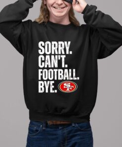 49ers Sorry Can’t Football Bye Shirt2