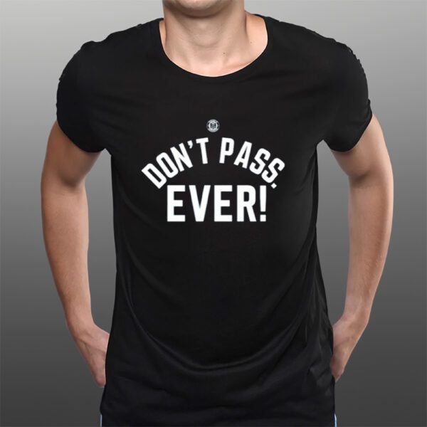 Don't Pass Ever Limited T-Shirts