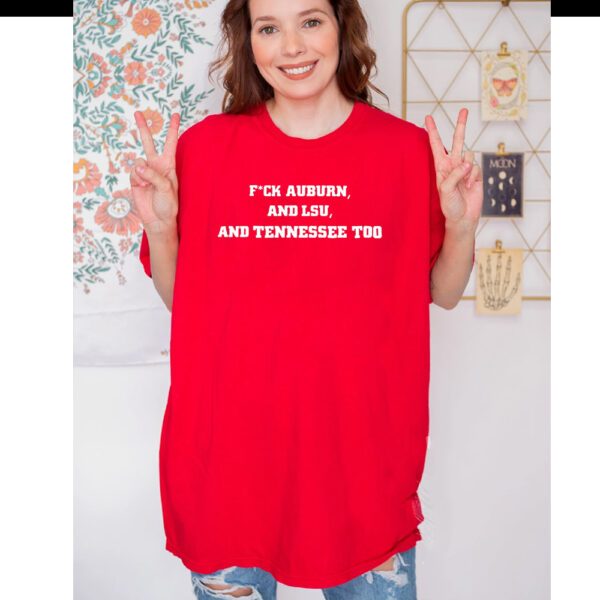 Fuck Auburn And Lsu And Tennessee Too T-Shirts