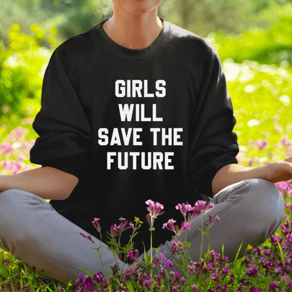 Girls Will Save The Future Shirt1