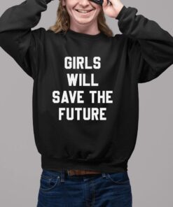 Girls Will Save The Future Shirt11