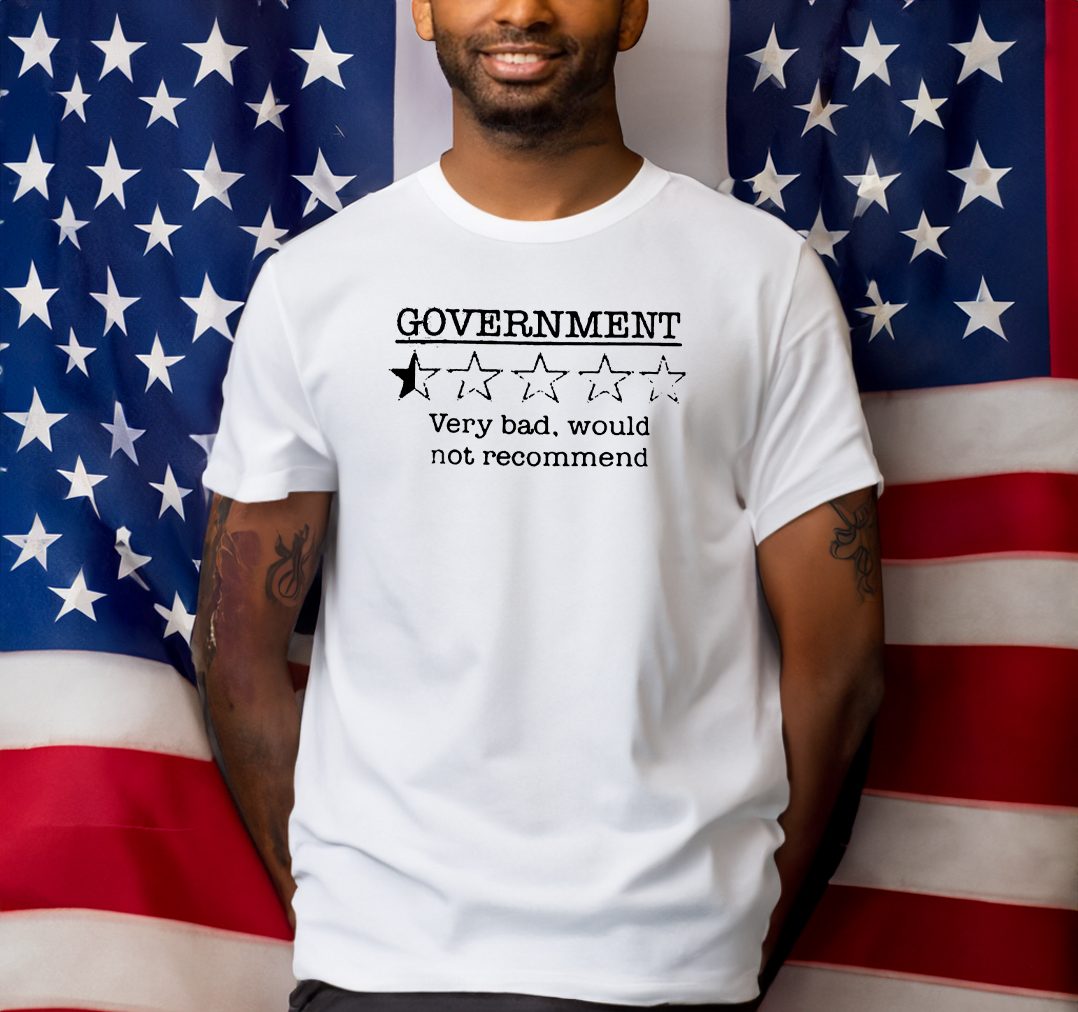 Government Very Bad Would Not Recommend T-Shirt 4 Government Very Bad Would Not Recommend Shirts