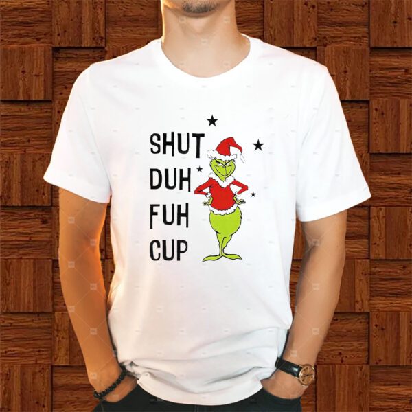 Grnch Shut Duh Fuh Cup Christmas Shirts