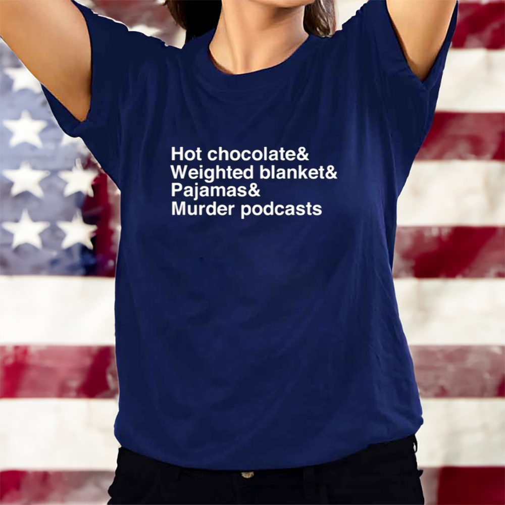 Hot Chocolate Weighted Blanket Pajamas Murder Podcasts T-Shirt 4 Hot Chocolate Weighted Blanket Pajamas Murder Podcasts T-Shirts