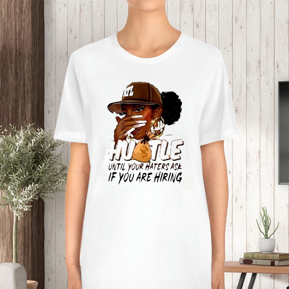 Hustle Until Your Haters Ask If You Are Hiring T-Shirt 4 Hustle Until Your Haters Ask If You Are Hiring TShirt