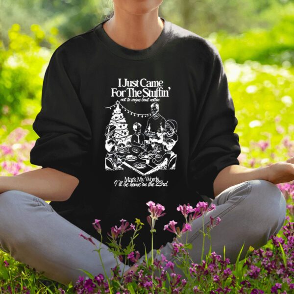 I Just Came For The Stuffin Mark My Words Shirt1