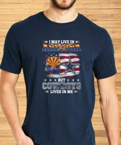 I May Live In Arizona But Cowboys Lives In Me Shirt