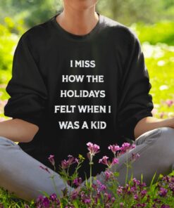 I Miss How The Holidays Felt When I Was A Kid Shirt1