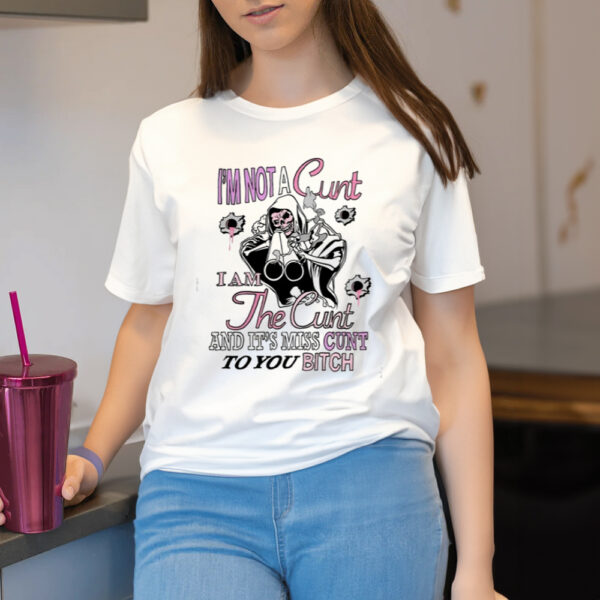 I'm Not A Cunt I Am The Cunt And It's Miss Cunt To You Bitch Shirt-Unisex T-Shirt2