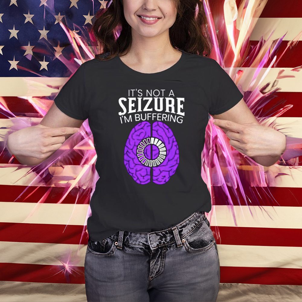 Its Not A Seizure Im Buffering Epilepsy Awareness T-Shirt 4 Its Not A Seizure Im Buffering Epilepsy Awareness Shirts