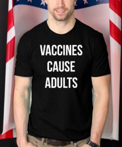 Justin Trudeau Vaccines Cause Adults Shirts