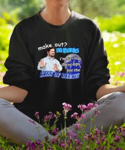 Make Out No Thanks I’m Saving These Lips For The Kiss Of Death Meme Shirt1