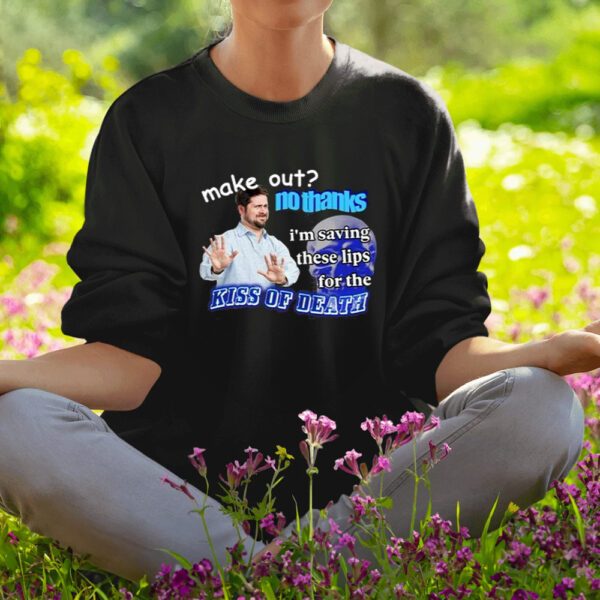 Make Out No Thanks I’m Saving These Lips For The Kiss Of Death Meme Shirt1