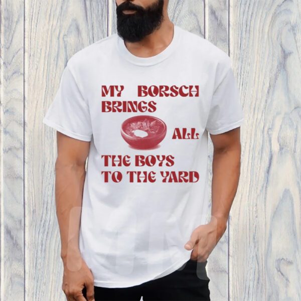 My Borsch Brings All The Boys To The Yard Limited T-Shirt